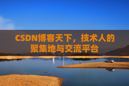CSDN博客天下,技术人的聚集地与交流平台 CSDN博客天下,技术人的聚集地与交流平台